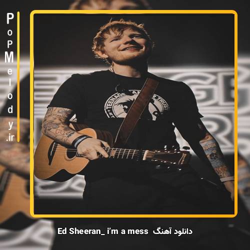 دانلود آهنگ Ed Sheeran i’m a mess